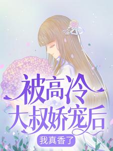 免费看被高冷大叔娇宠后，我真香了小说的网站有哪些？